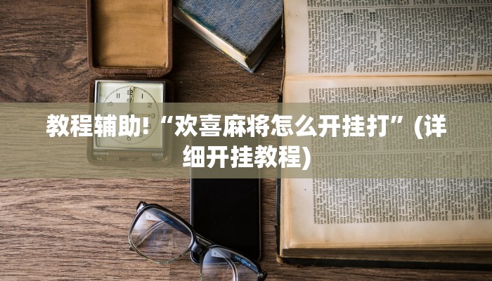 教程辅助!“欢喜麻将怎么开挂打”(详细开挂教程)