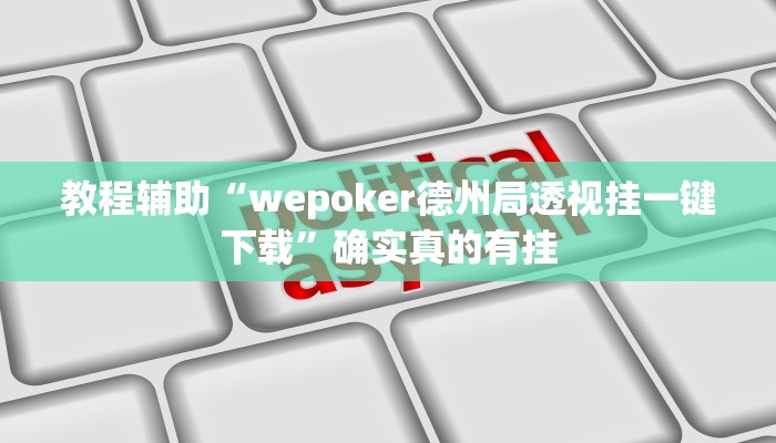 教程辅助“wepoker德州局透视挂一键下载”确实真的有挂
