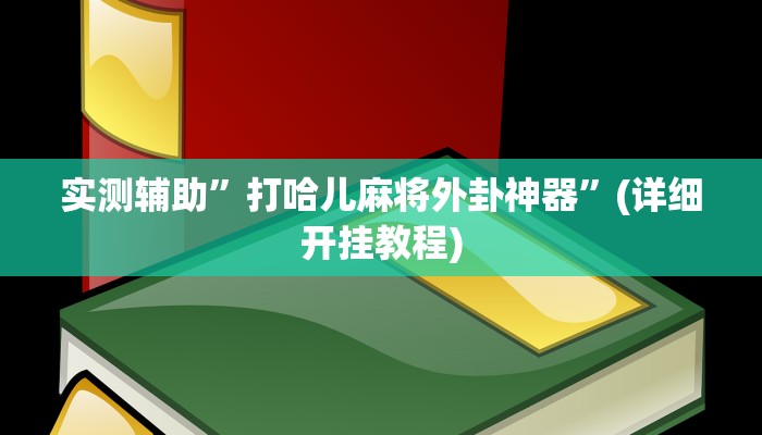 实测辅助”打哈儿麻将外卦神器”(详细开挂教程)