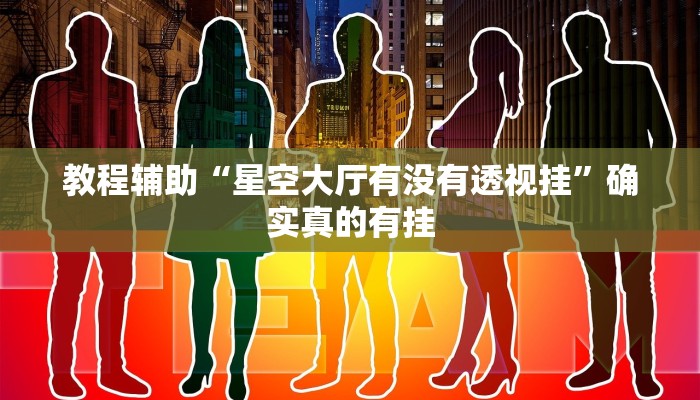 教程辅助“星空大厅有没有透视挂”确实真的有挂