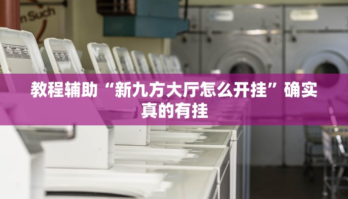 教程辅助“新九方大厅怎么开挂”确实真的有挂