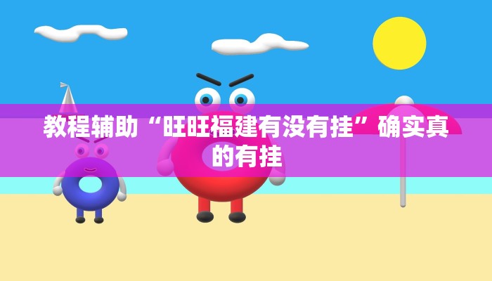 教程辅助“旺旺福建有没有挂”确实真的有挂