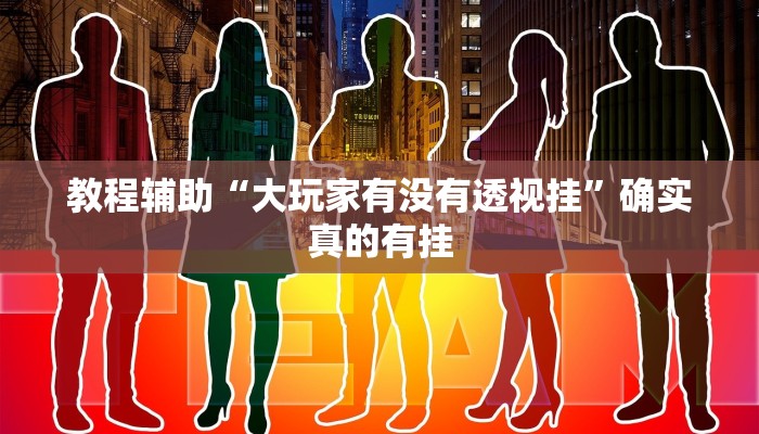 教程辅助“大玩家有没有透视挂”确实真的有挂