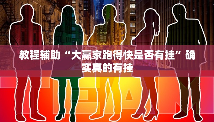教程辅助“大赢家跑得快是否有挂”确实真的有挂