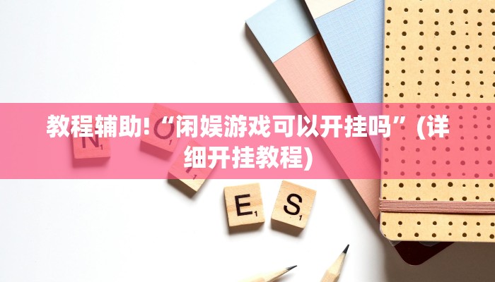 教程辅助!“闲娱游戏可以开挂吗”(详细开挂教程)