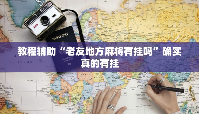 教程辅助“老友地方麻将有挂吗”确实真的有挂