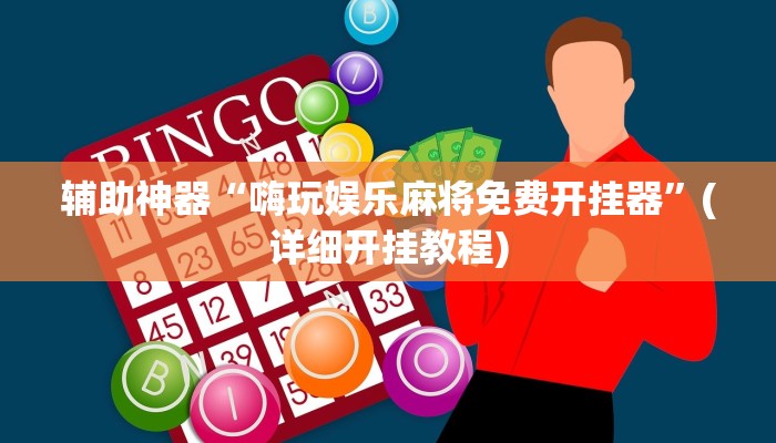 辅助神器“嗨玩娱乐麻将免费开挂器”(详细开挂教程)