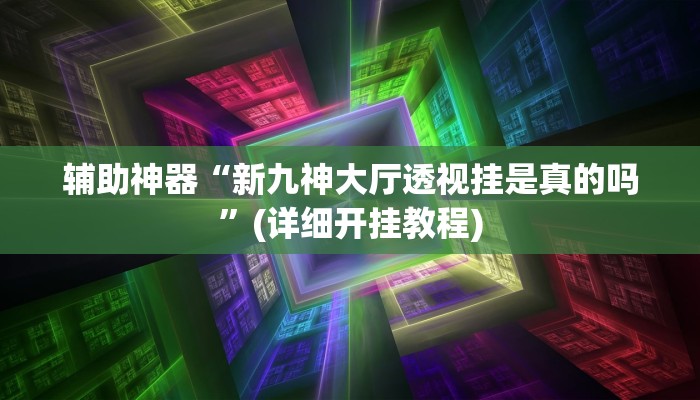 辅助神器“新九神大厅透视挂是真的吗”(详细开挂教程)