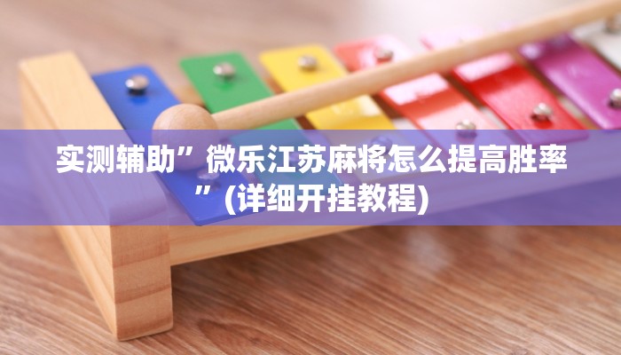 实测辅助”微乐江苏麻将怎么提高胜率”(详细开挂教程)
