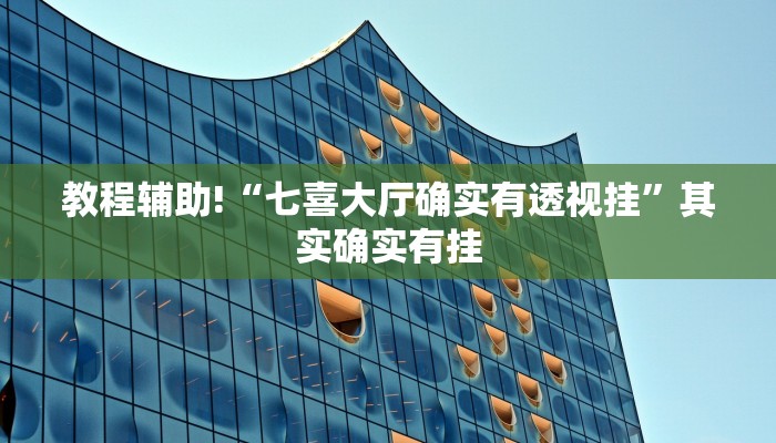 教程辅助!“七喜大厅确实有透视挂”其实确实有挂