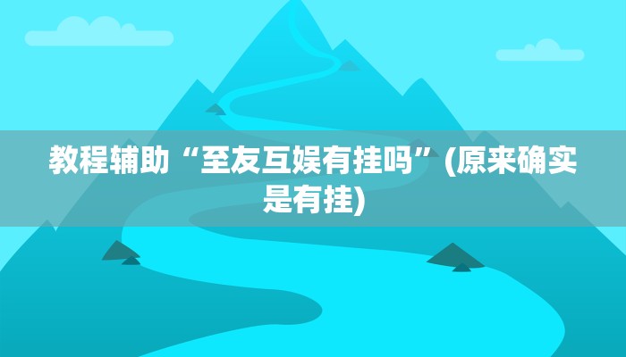 教程辅助“至友互娱有挂吗”(原来确实是有挂)