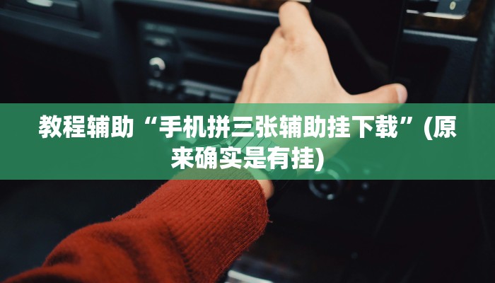 教程辅助“手机拼三张辅助挂下载”(原来确实是有挂)