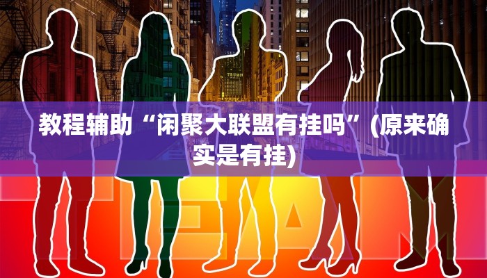 教程辅助“闲聚大联盟有挂吗”(原来确实是有挂)