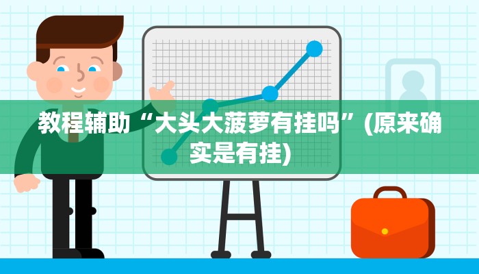 教程辅助“大头大菠萝有挂吗”(原来确实是有挂)