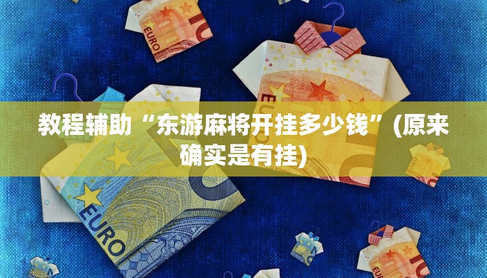 教程辅助“东游麻将开挂多少钱”(原来确实是有挂)