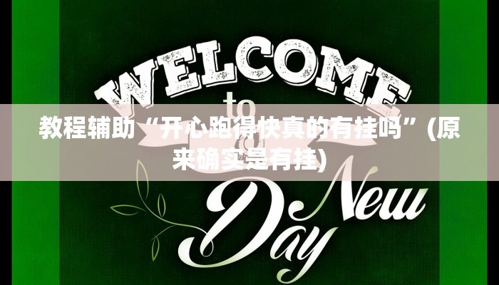 教程辅助“开心跑得快真的有挂吗”(原来确实是有挂)