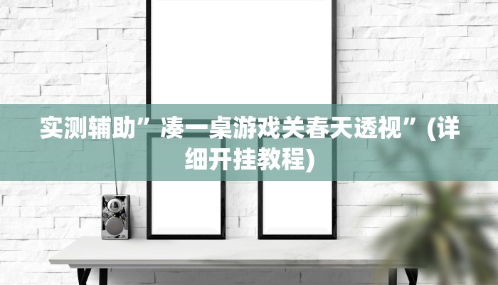 实测辅助”凑一桌游戏关春天透视”(详细开挂教程)