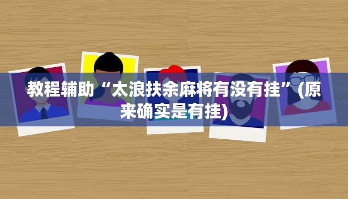 教程辅助“太浪扶余麻将有没有挂”(原来确实是有挂)