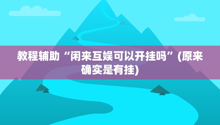 教程辅助“闲来互娱可以开挂吗”(原来确实是有挂)