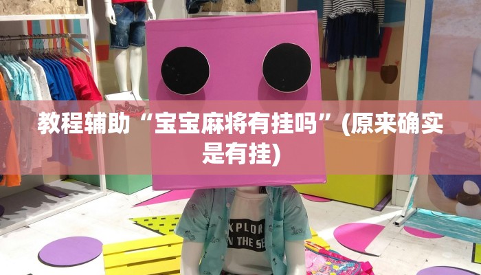 教程辅助“宝宝麻将有挂吗”(原来确实是有挂)