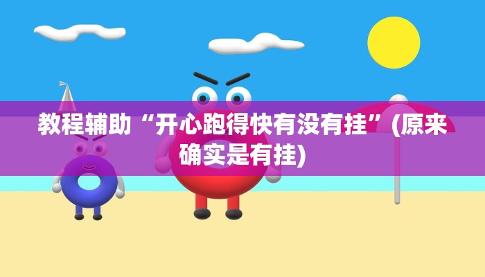 教程辅助“开心跑得快有没有挂”(原来确实是有挂)