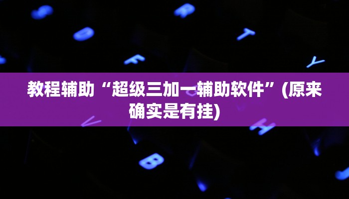 教程辅助“超级三加一辅助软件”(原来确实是有挂)