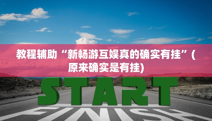 教程辅助“新畅游互娱真的确实有挂”(原来确实是有挂)