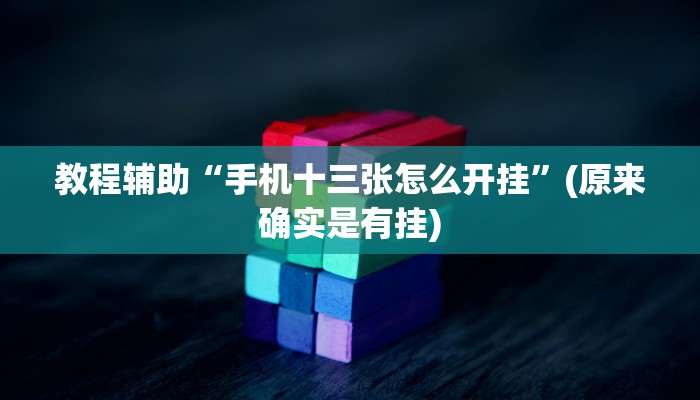 教程辅助“手机十三张怎么开挂”(原来确实是有挂)