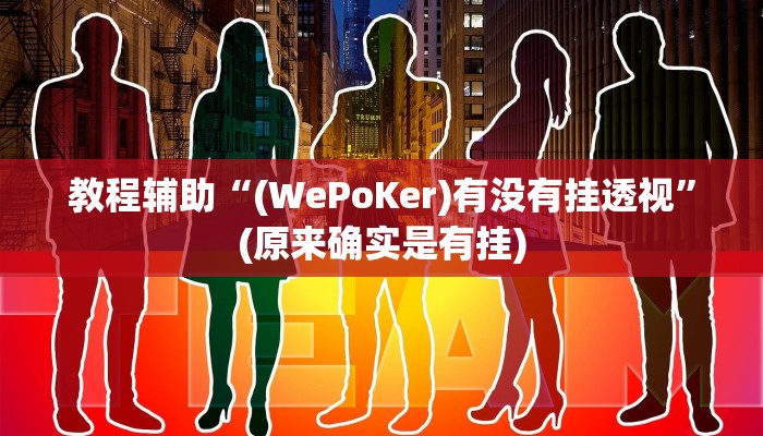 教程辅助“(WePoKer)有没有挂透视”(原来确实是有挂)