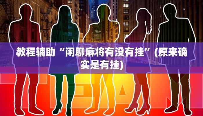 教程辅助“闲聊麻将有没有挂”(原来确实是有挂)
