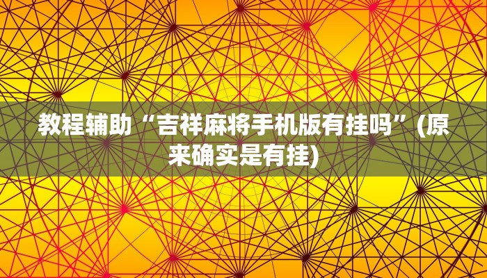 教程辅助“吉祥麻将手机版有挂吗”(原来确实是有挂)