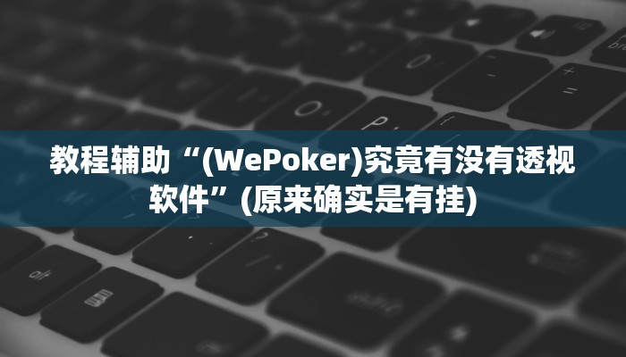 教程辅助“(WePoker)究竟有没有透视软件”(原来确实是有挂)