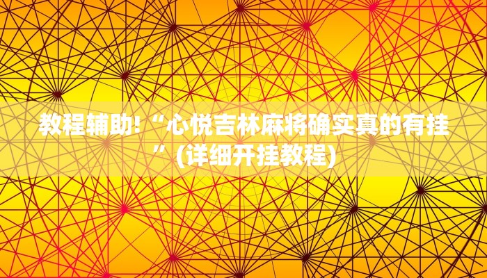 教程辅助!“心悦吉林麻将确实真的有挂”(详细开挂教程)