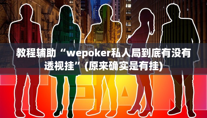 教程辅助“wepoker私人局到底有没有透视挂”(原来确实是有挂)