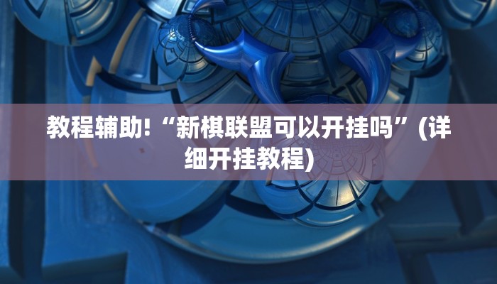 教程辅助!“新棋联盟可以开挂吗”(详细开挂教程)