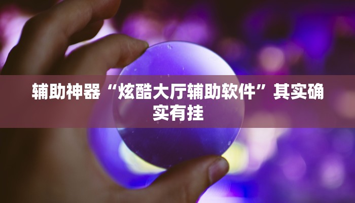 辅助神器“炫酷大厅辅助软件”其实确实有挂