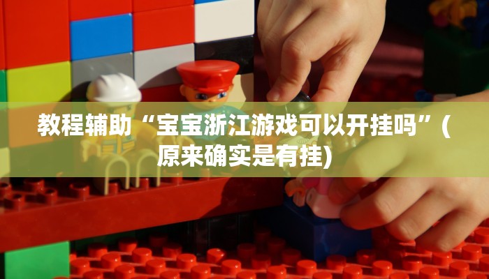 教程辅助“宝宝浙江游戏可以开挂吗”(原来确实是有挂)