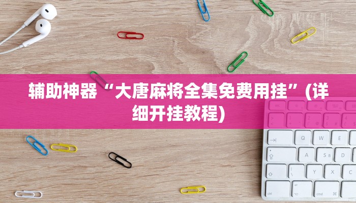 辅助神器“大唐麻将全集免费用挂”(详细开挂教程)