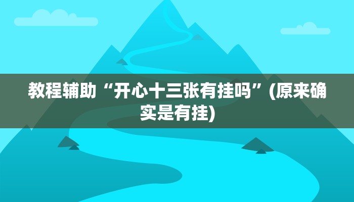 教程辅助“开心十三张有挂吗”(原来确实是有挂)