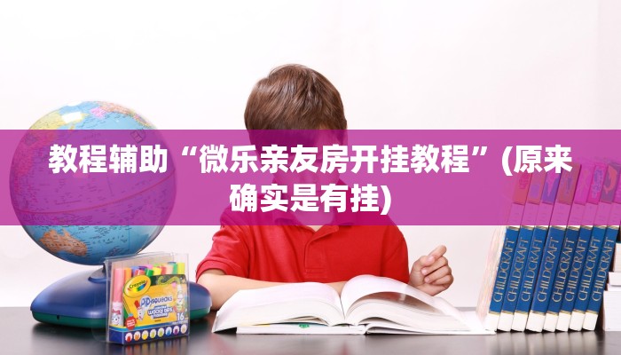 教程辅助“微乐亲友房开挂教程”(原来确实是有挂)