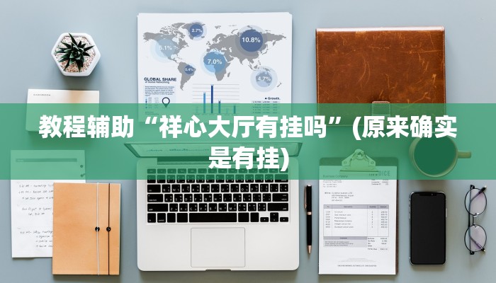 教程辅助“祥心大厅有挂吗”(原来确实是有挂)