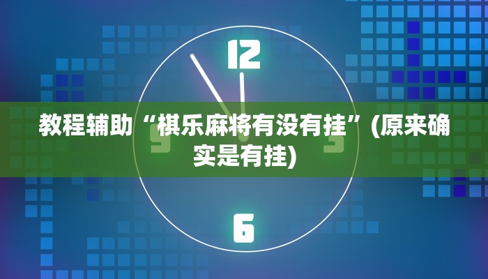 教程辅助“棋乐麻将有没有挂”(原来确实是有挂)
