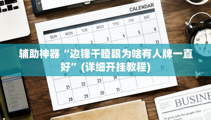 辅助神器“边锋干瞪眼为啥有人牌一直好”(详细开挂教程)