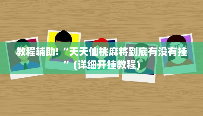 教程辅助!“天天仙桃麻将到底有没有挂”(详细开挂教程)