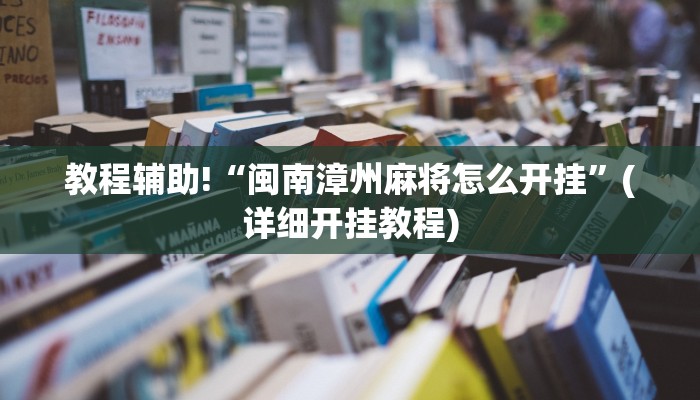 教程辅助!“闽南漳州麻将怎么开挂”(详细开挂教程)