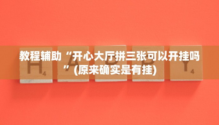 教程辅助“开心大厅拼三张可以开挂吗”(原来确实是有挂)