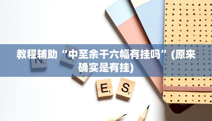 教程辅助“中至余干六幅有挂吗”(原来确实是有挂)