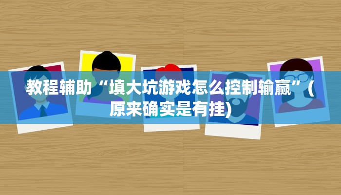 教程辅助“填大坑游戏怎么控制输赢”(原来确实是有挂)