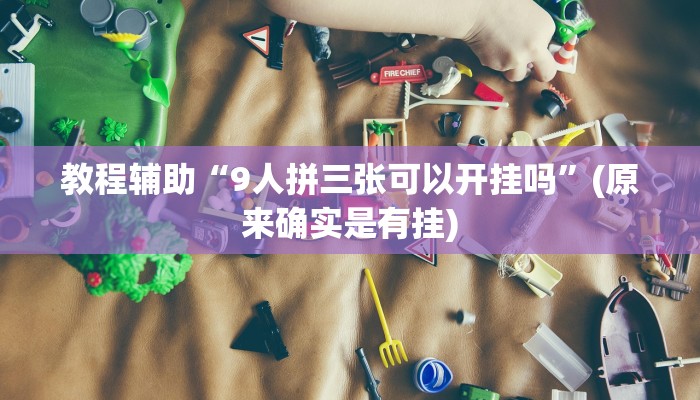 教程辅助“9人拼三张可以开挂吗”(原来确实是有挂)