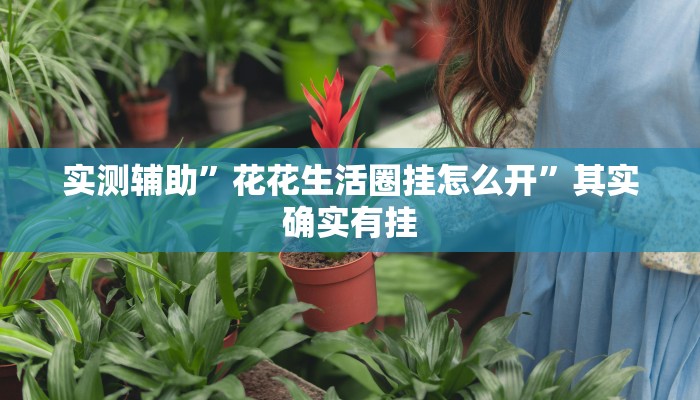 实测辅助”花花生活圈挂怎么开”其实确实有挂